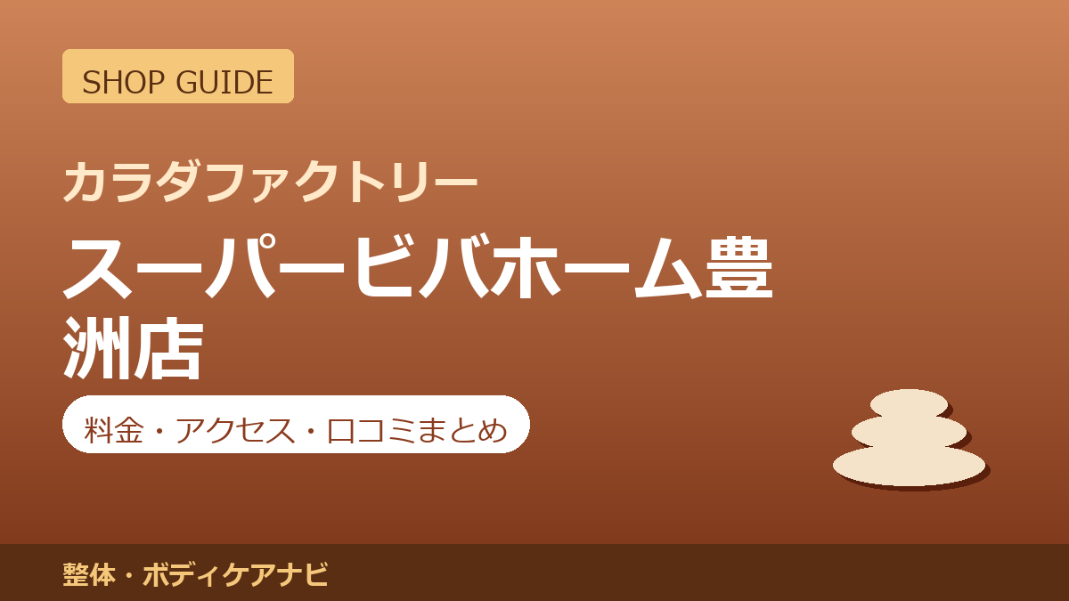カラダファクトリー スーパービバホーム豊洲店の料金・アクセス・営業時間まとめ｜口コミの傾向も紹介